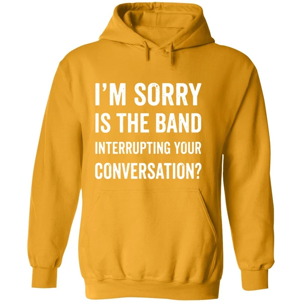 Im Sorry Is The Band Interrupting Your Conversation Hoodie