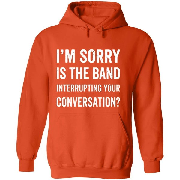 Im Sorry Is The Band Interrupting Your Conversation Hoodie - Image 6