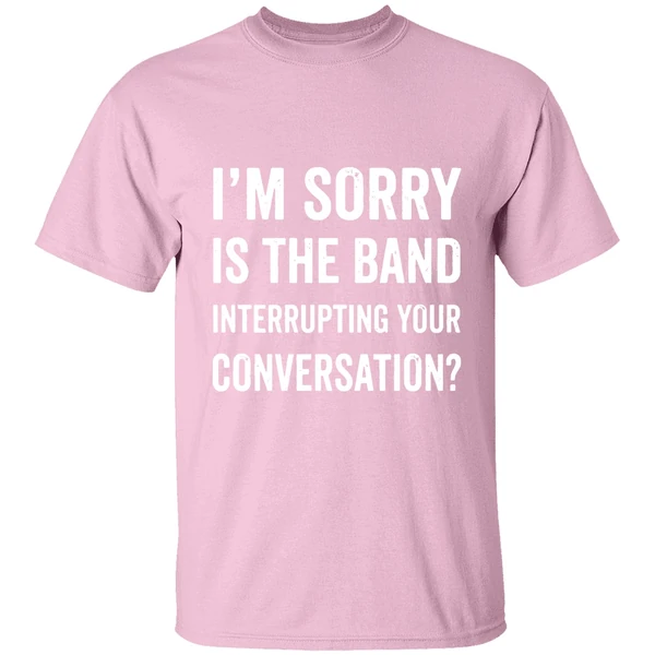 Im Sorry Is The Band Interrupting Your Conversation Shirt - Image 3