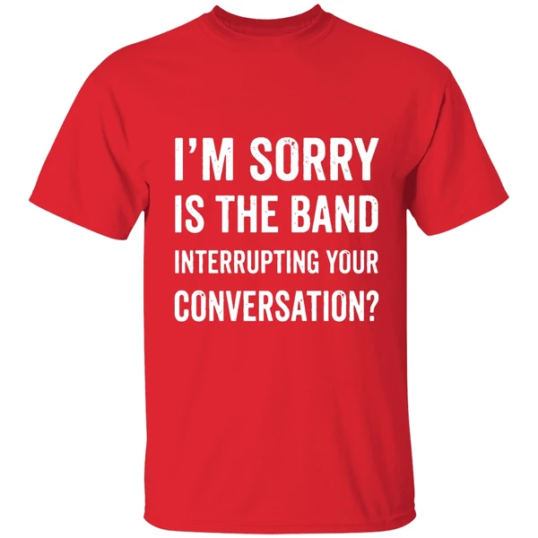Im Sorry Is The Band Interrupting Your Conversation Shirt - Image 7