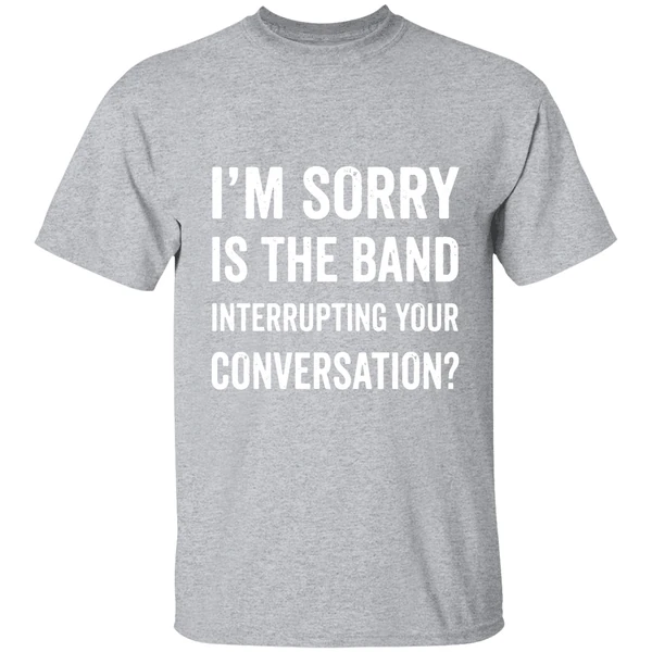 Im Sorry Is The Band Interrupting Your Conversation Shirt - Image 9
