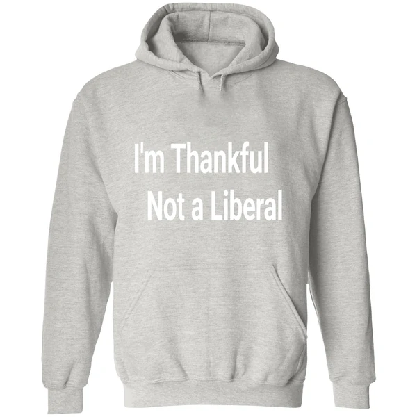 Im Thankful Im Not A Liberal 2025 Hoodie - Image 9