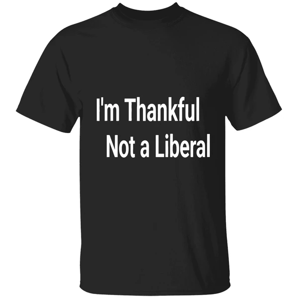 Im Thankful Im Not A Liberal 2025 Shirt