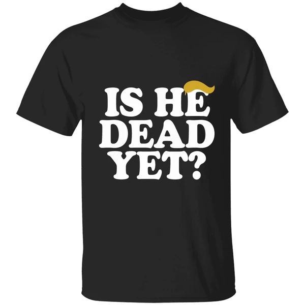 Is He Dead Yet Trump Hair 2026 Shirt