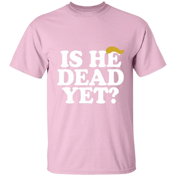 is he dead yet trump hair 2026 shirt lightpink