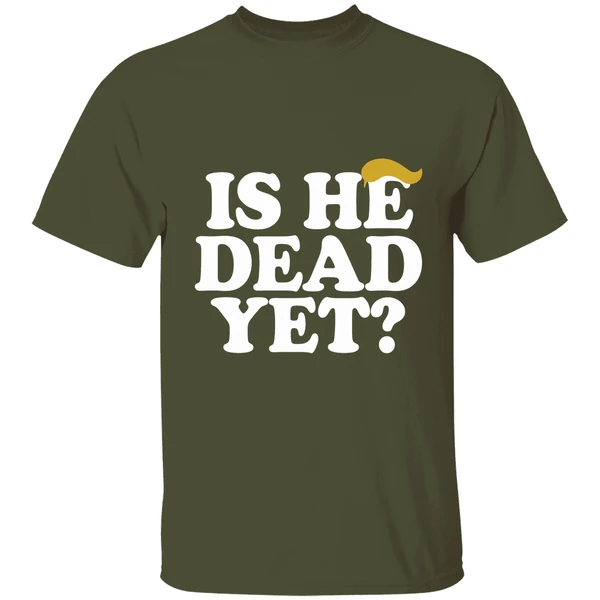 is he dead yet trump hair 2026 shirt militarygreen