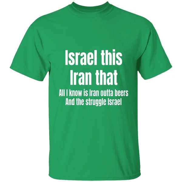 Israel This Iran That All I Know Is Iran Outta Beers And The Struggle Israel Shirt - Image 2