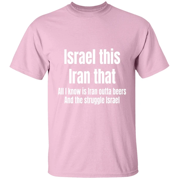israel this iran that all i know is iran outta beers and the struggle israel shirt lightpink