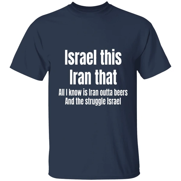 Israel This Iran That All I Know Is Iran Outta Beers And The Struggle Israel Shirt - Image 5