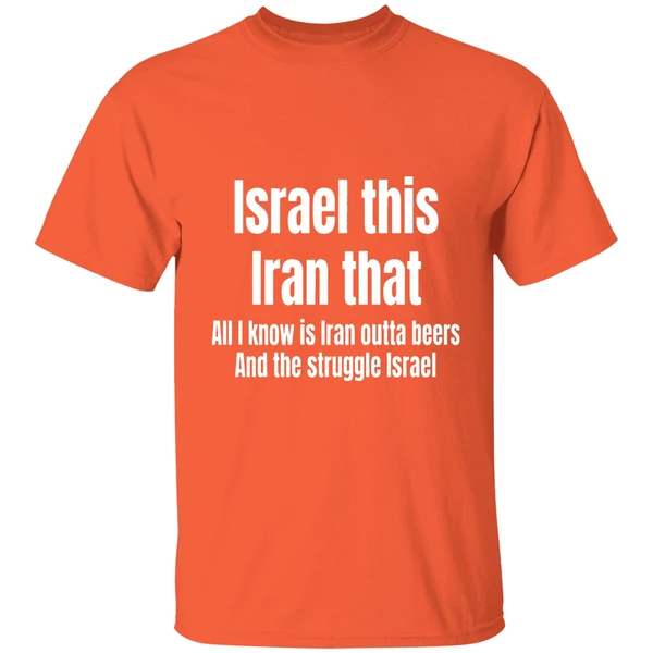 Israel This Iran That All I Know Is Iran Outta Beers And The Struggle Israel Shirt - Image 6
