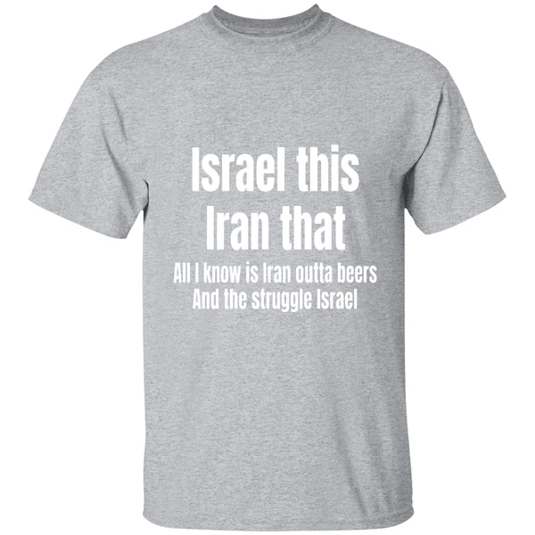 Israel This Iran That All I Know Is Iran Outta Beers And The Struggle Israel Shirt - Image 9
