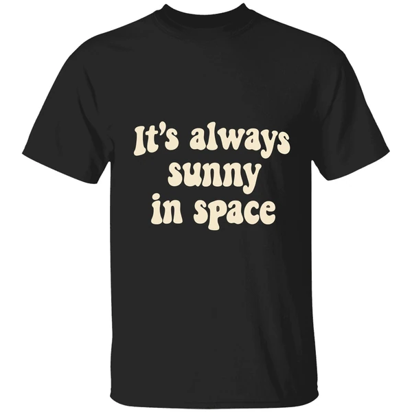 Its Always Sunny In Space Phrase Shirt