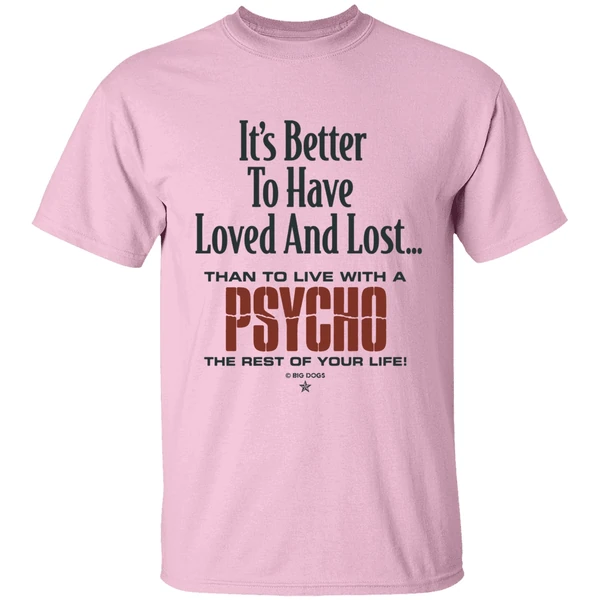 Its Better To Have Loved And Lost Than To Live With A Psycho Big Dogs Shirt - Image 2