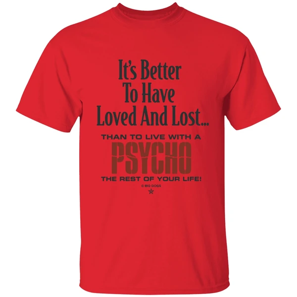 Its Better To Have Loved And Lost Than To Live With A Psycho Big Dogs Shirt - Image 4