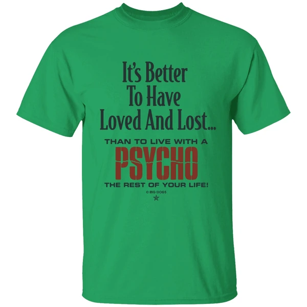 Its Better To Have Loved And Lost Than To Live With A Psycho Big Dogs Shirt - Image 8