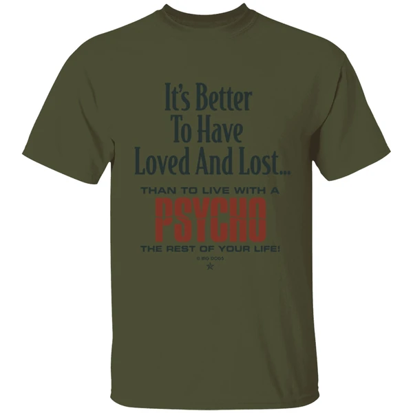 Its Better To Have Loved And Lost Than To Live With A Psycho Big Dogs Shirt - Image 9