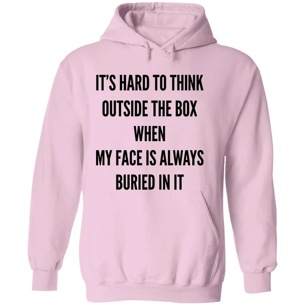 Its Hard To Think Outside The Box When My Face Is Always Buried In It Hoodie - Image 5