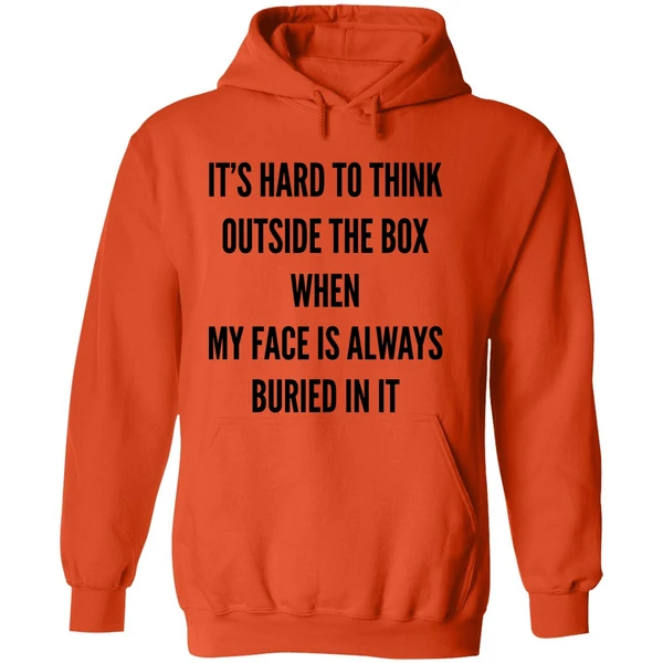 Its Hard To Think Outside The Box When My Face Is Always Buried In It Hoodie - Image 6
