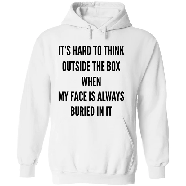 Its Hard To Think Outside The Box When My Face Is Always Buried In It Hoodie - Image 8