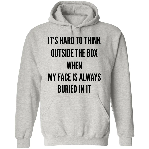 Its Hard To Think Outside The Box When My Face Is Always Buried In It Hoodie - Image 9