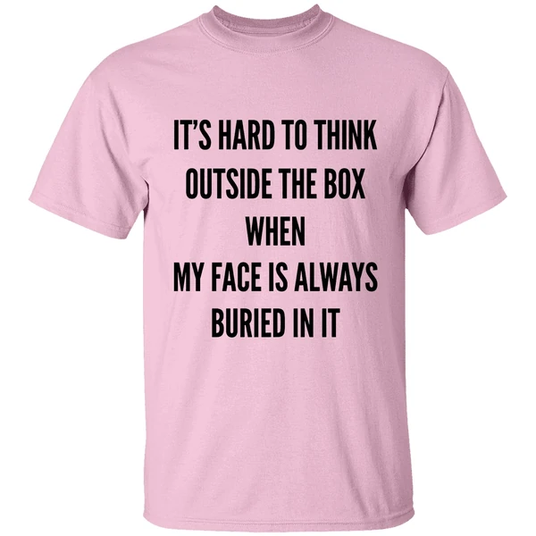 Its Hard To Think Outside The Box When My Face Is Always Buried In It Shirt - Image 2