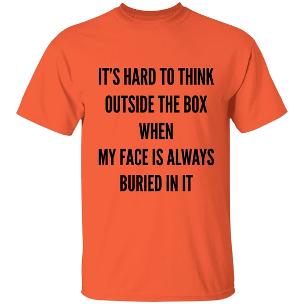 Its Hard To Think Outside The Box When My Face Is Always Buried In It Shirt - Image 3