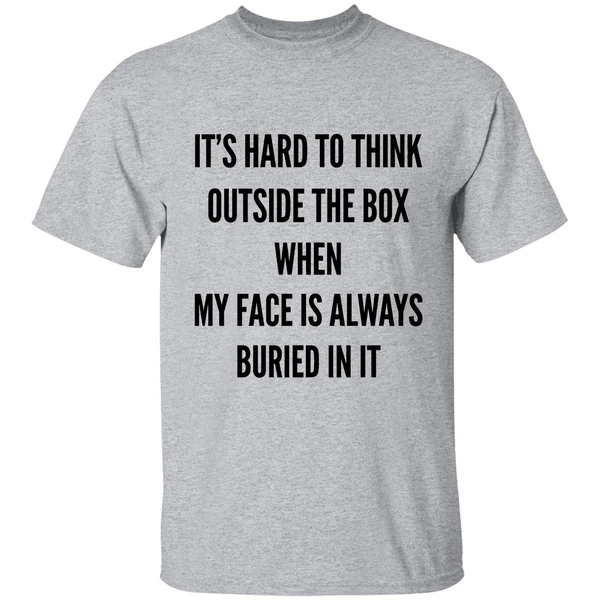 its hard to think outside the box when my face is always buried in it shirt sportgrey