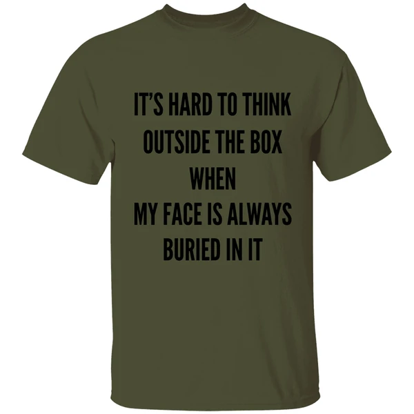 Its Hard To Think Outside The Box When My Face Is Always Buried In It Shirt - Image 9