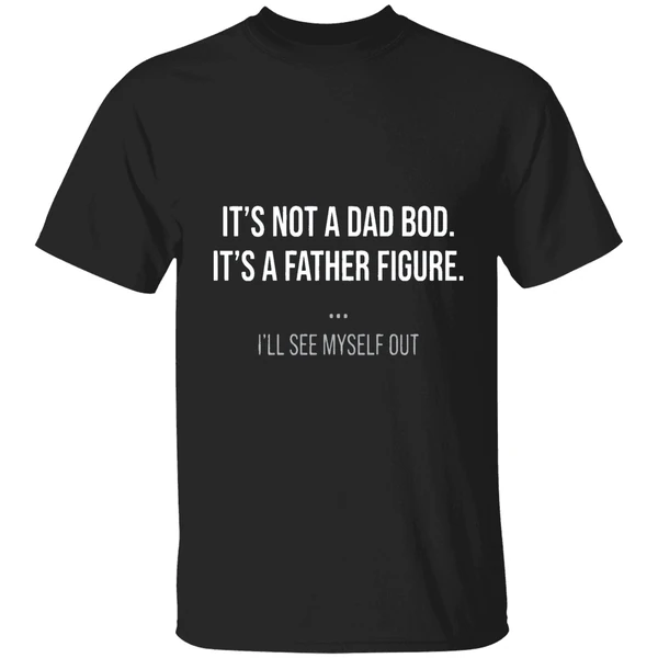 Its Not A Dad Bod Its A Father Figure Shirt