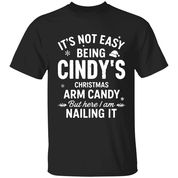 Its Not Easy Being Cindys Christmas Arm Candy But Here I Am Nailing It Shirt