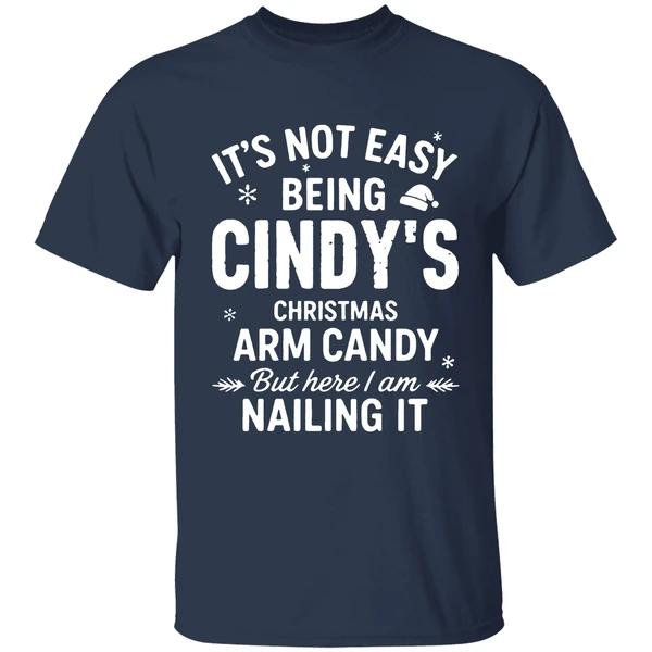 Its Not Easy Being Cindys Christmas Arm Candy But Here I Am Nailing It Shirt - Image 5