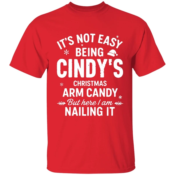 Its Not Easy Being Cindys Christmas Arm Candy But Here I Am Nailing It Shirt - Image 7
