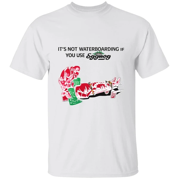 Its Not Waterboarding If You Use Eggnog Shirt