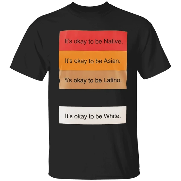 Its Okay To Be Native Its Okay To Be Asian Its Okay To Be Latino Its Okay To Be White Shirt