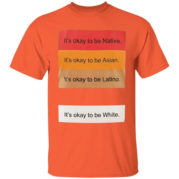 its okay to be native its okay to be asian its okay to be latino its okay to be white shirt orange