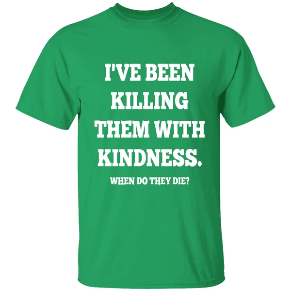 Ive Been Killing Them With Kindness When Do They Die Shirt - Image 2