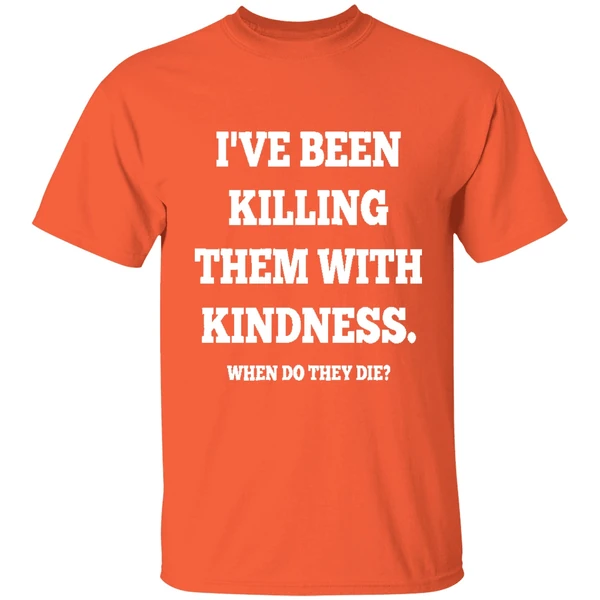 Ive Been Killing Them With Kindness When Do They Die Shirt - Image 6