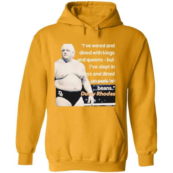 Ive Wined And Dined With Kings And Queens Dusty Rhodes Hoodie