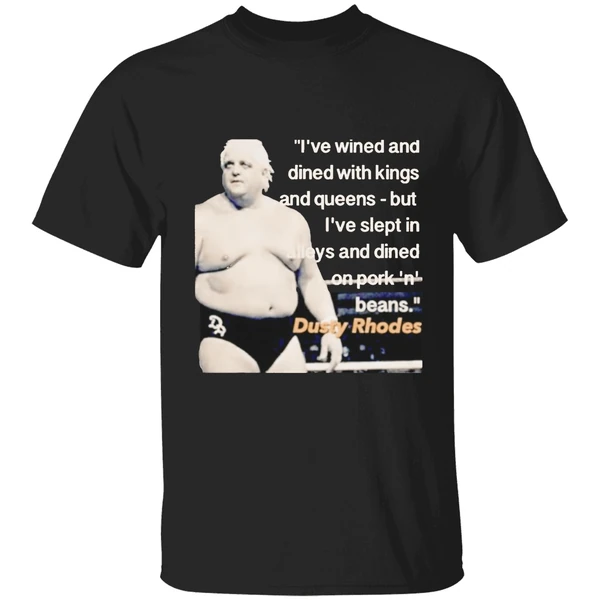 Ive Wined And Dined With Kings And Queens Dusty Rhodes Shirt