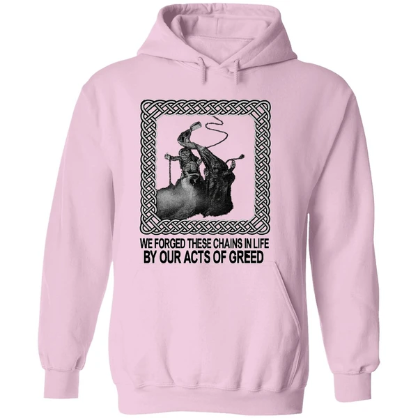 Jacob Marley We Forged These Chains In Life By Our Acts Of Greed Hoodie - Image 5