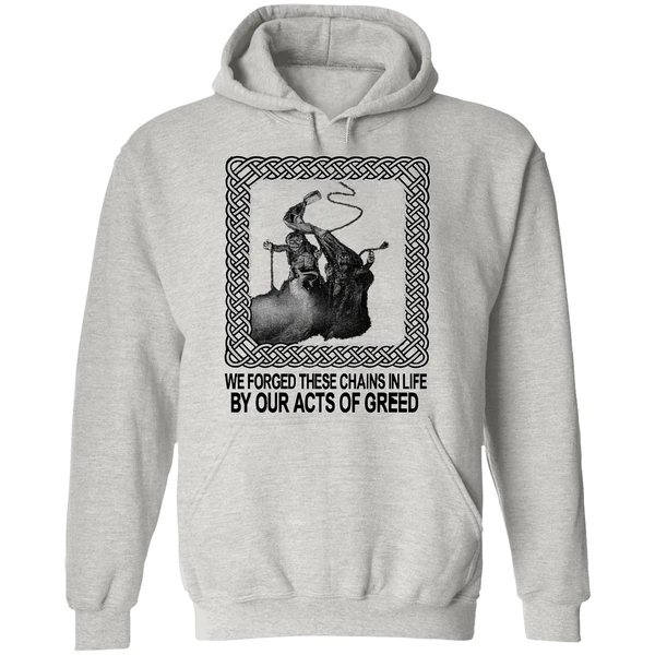 Jacob Marley We Forged These Chains In Life By Our Acts Of Greed Hoodie - Image 9