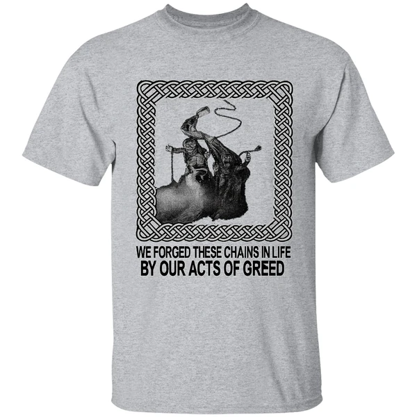 Jacob Marley We Forged These Chains In Life By Our Acts Of Greed Shirt