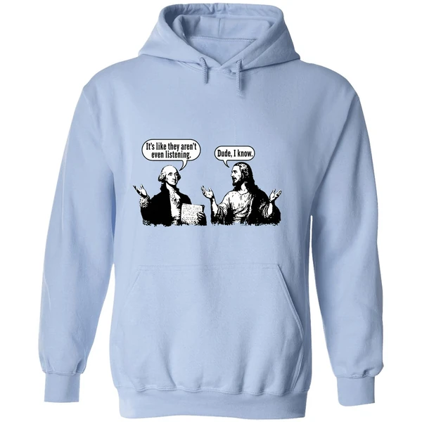 Jesus And George Washington Its Like They Arent Even Listening Dude I Know Hoodie - Image 4