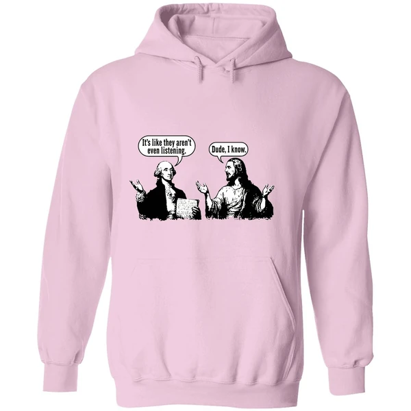 Jesus And George Washington Its Like They Arent Even Listening Dude I Know Hoodie - Image 5