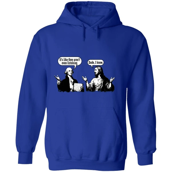 Jesus And George Washington Its Like They Arent Even Listening Dude I Know Hoodie - Image 7