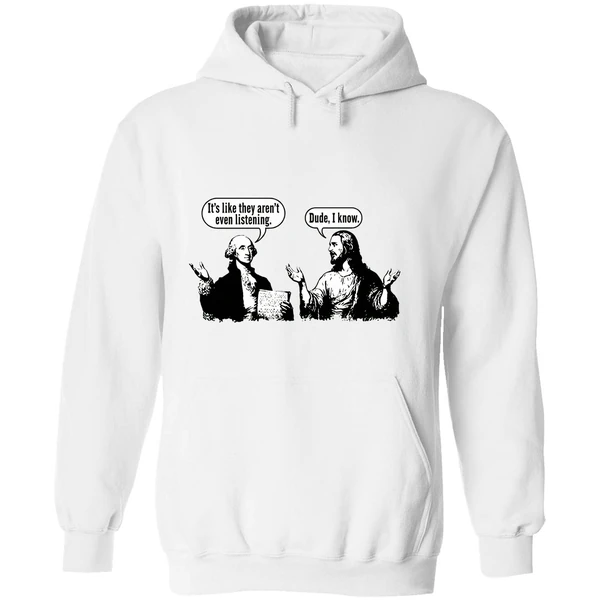 Jesus And George Washington Its Like They Arent Even Listening Dude I Know Hoodie - Image 8
