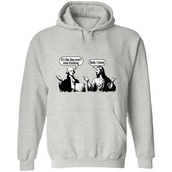 Jesus And George Washington Its Like They Arent Even Listening Dude I Know Hoodie - Image 9