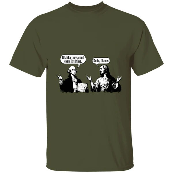 Jesus And George Washington Its Like They Arent Even Listening Dude I Know Shirt - Image 9