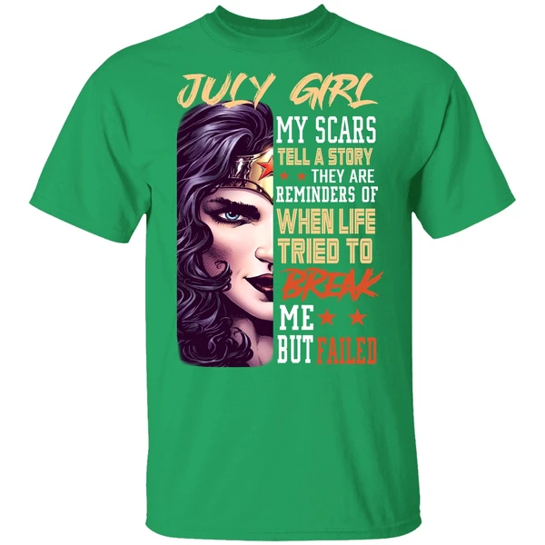 July Girl My Scars Tell A Story They Are Reminders Of When Life Tried To Break Me Shirt