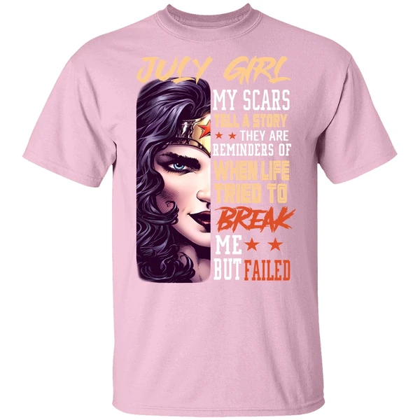 July Girl My Scars Tell A Story They Are Reminders Of When Life Tried To Break Me Shirt July Girl My Scars Tell A Story They Are Reminders Of When Life Tried To Break Me Shirt